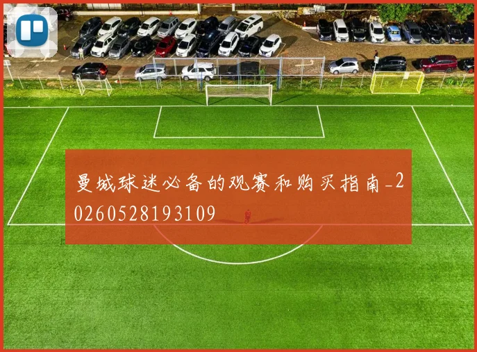 曼城球迷必备的观赛和购买指南_20260528193109