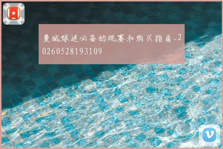 曼城球迷必备的观赛和购买指南_20260528193109