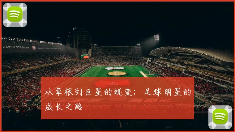 从草根到巨星的蜕变：足球明星的成长之路